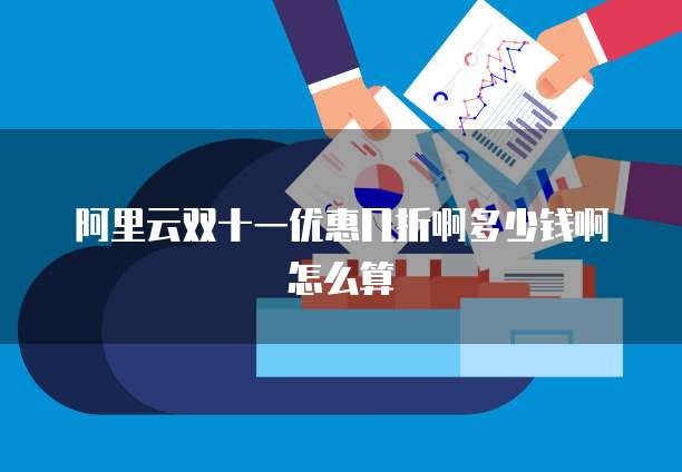 阿里云双十一优惠几折啊多少钱啊怎么算