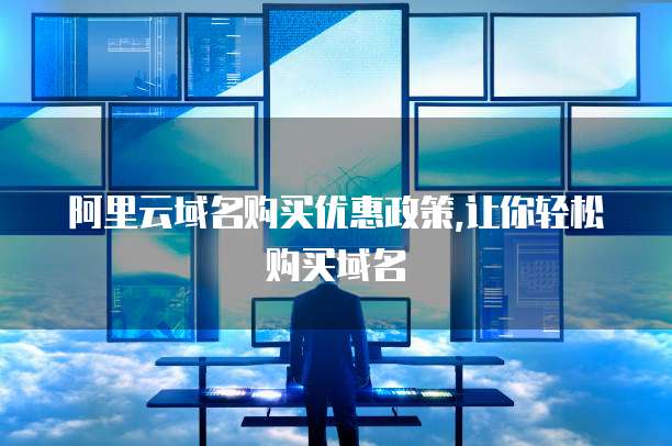 阿里云域名购买优惠政策,让你轻松购买域名