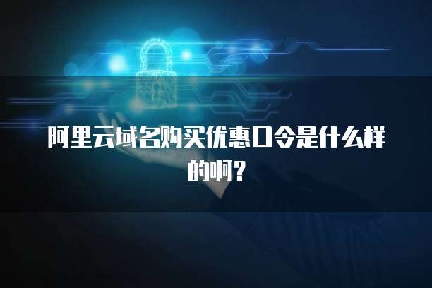 阿里云域名购买优惠口令是什么样的啊?