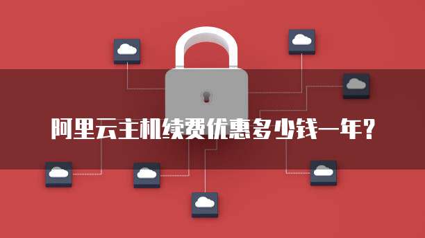 阿里云主机续费优惠多少钱一年？