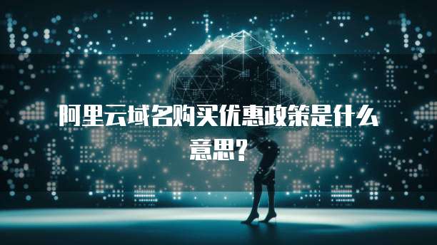 阿里云域名购买优惠政策是什么意思?