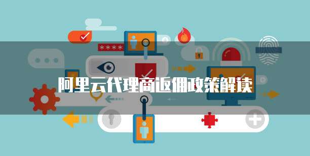 阿里云代理商返佣政策解读