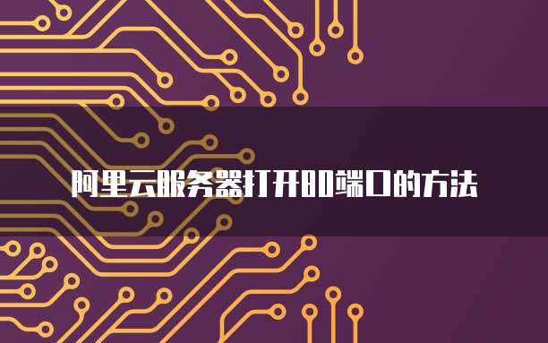 阿里云服务器打开80端口的方法