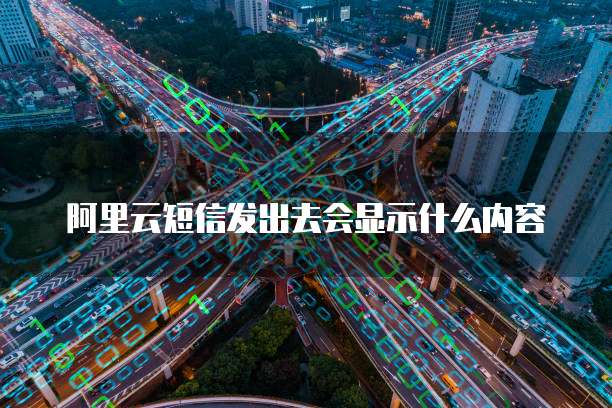 阿里云短信发出去会显示什么内容
