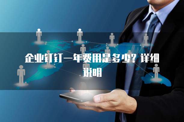 企业钉钉一年费用是多少?详细说明