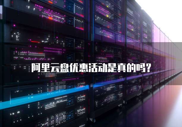 阿里云盘优惠活动是真的吗?