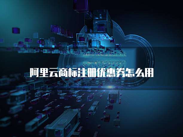 阿里云商标注册优惠券怎么用