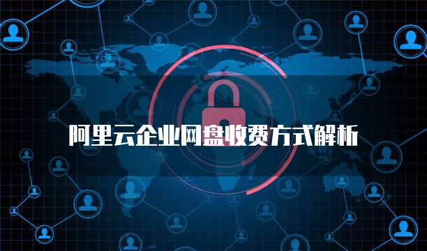 阿里云企业网盘收费方式解析
