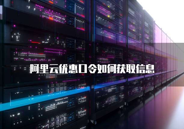 阿里云优惠口令如何获取信息