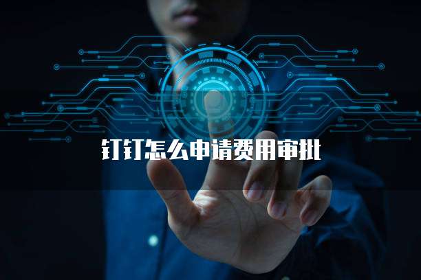 钉钉怎么申请费用审批