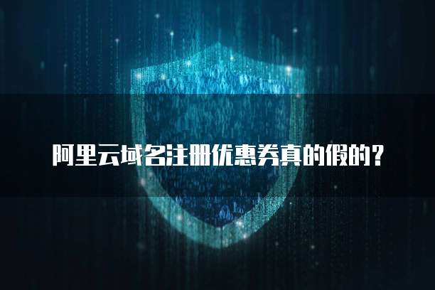 阿里云域名注册优惠券真的假的?