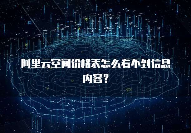 阿里云空间价格表怎么看不到信息内容?