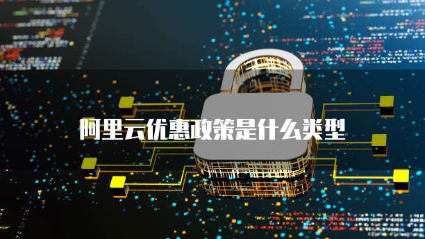阿里云优惠政策是什么类型