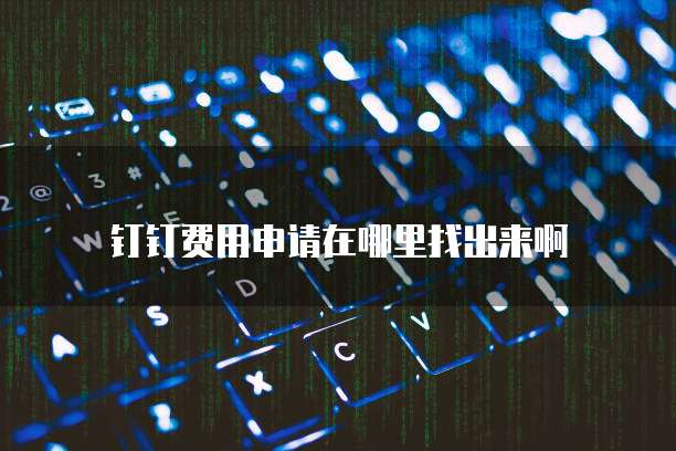 钉钉费用申请在哪里找出来啊