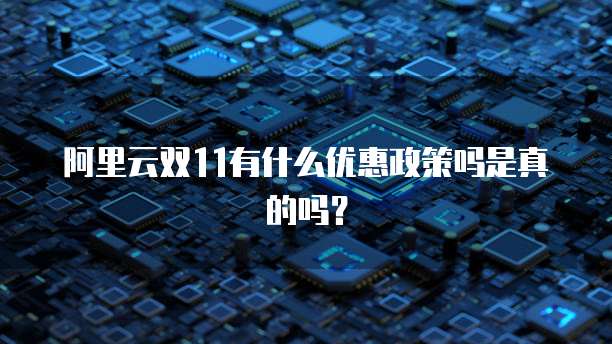 阿里云双11有什么优惠政策吗是真的吗?