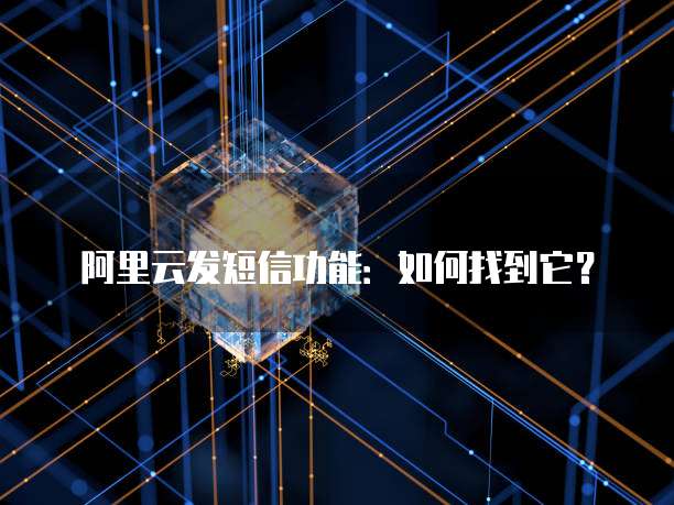 阿里云发短信功能：如何找到它？
