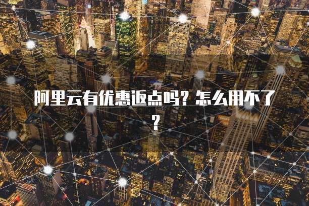 阿里云有优惠返点吗?怎么用不了?