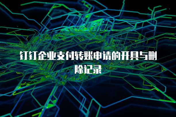 钉钉企业支付转账申请的开具与删除记录