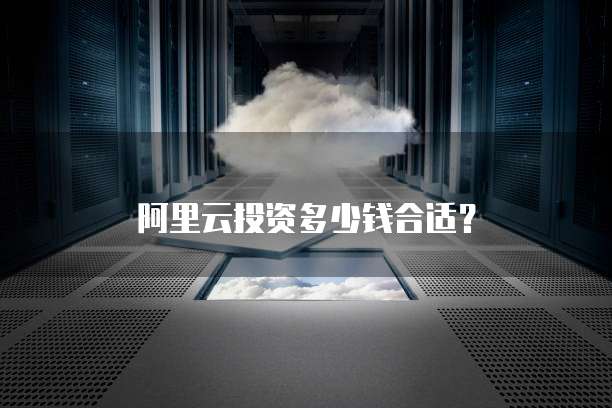 阿里云投资多少钱合适？
