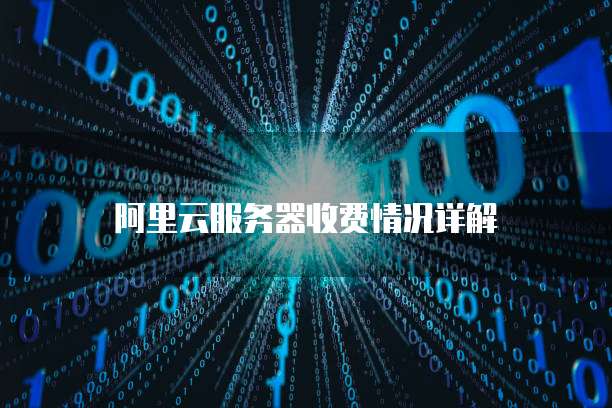 阿里云服务器收费情况详解