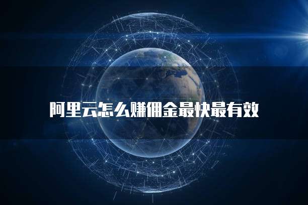 阿里云怎么赚佣金最快最有效