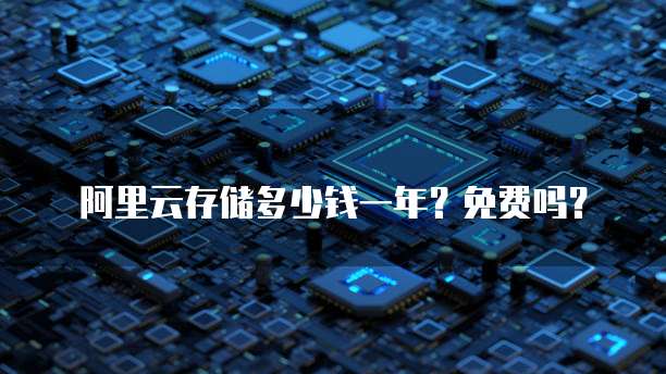 阿里云存储多少钱一年?免费吗?
