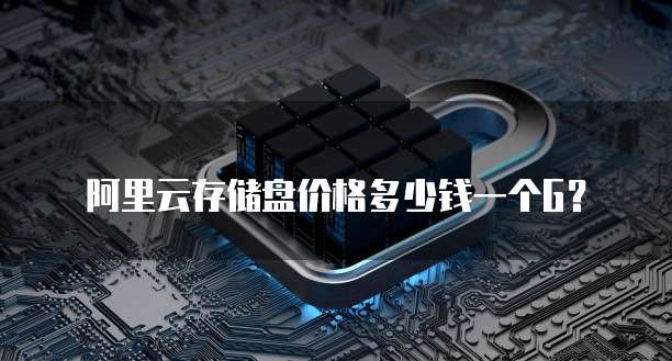 阿里云存储盘价格多少钱一个G？