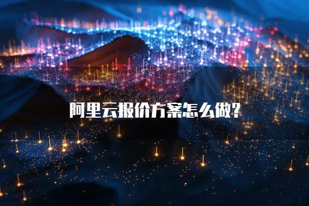 阿里云报价方案怎么做？