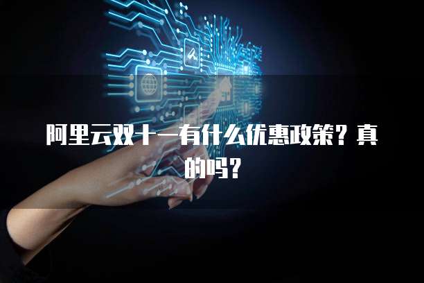 阿里云双十一有什么优惠政策?真的吗?