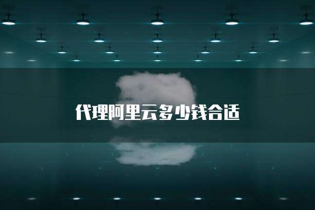 代理阿里云多少钱合适