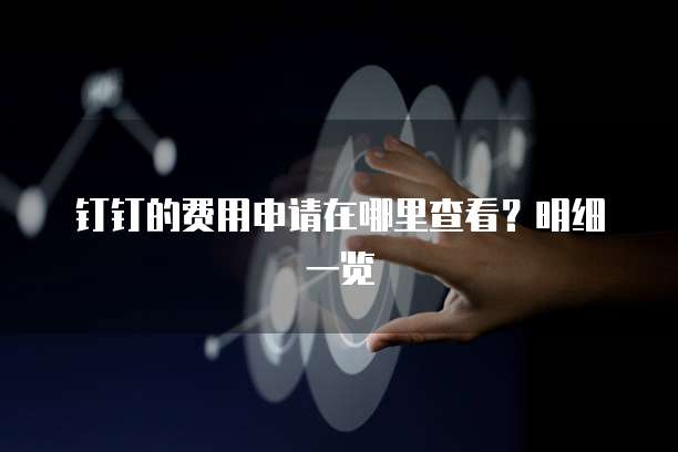 钉钉的费用申请在哪里查看?明细一览
