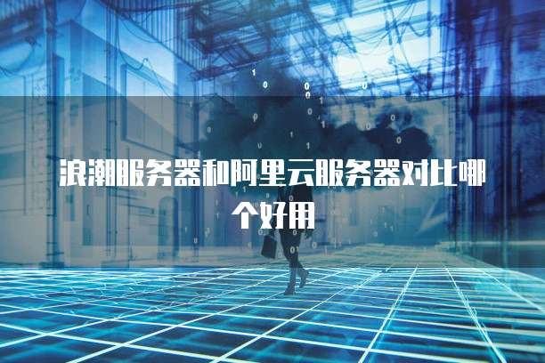 浪潮服务器和阿里云服务器对比哪个好用