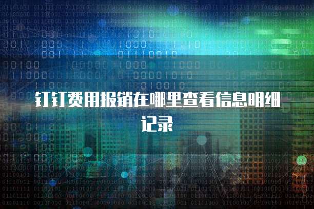 钉钉费用报销在哪里查看信息明细记录