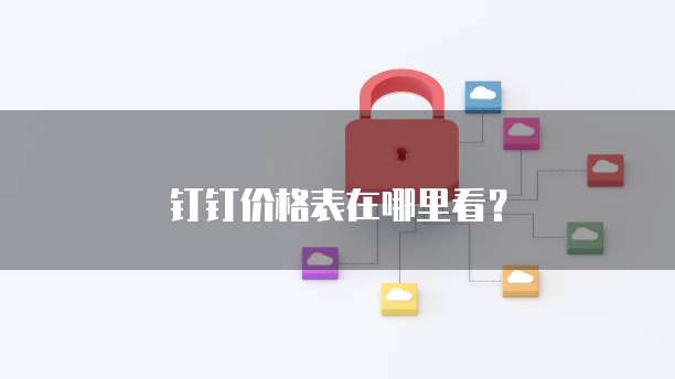 钉钉价格表在哪里看?