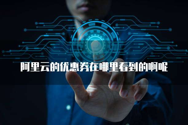 阿里云的优惠券在哪里看到的啊呢