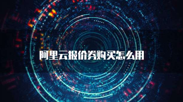 阿里云报价券购买怎么用