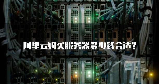 阿里云购买服务器多少钱合适?