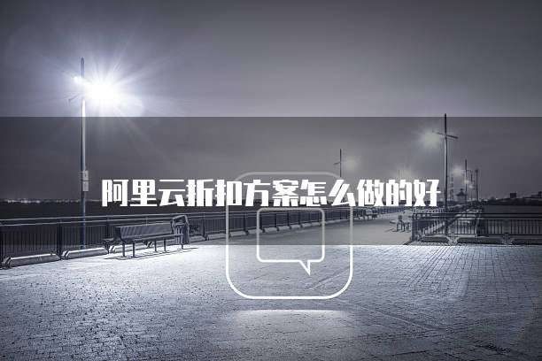 阿里云折扣方案怎么做的好