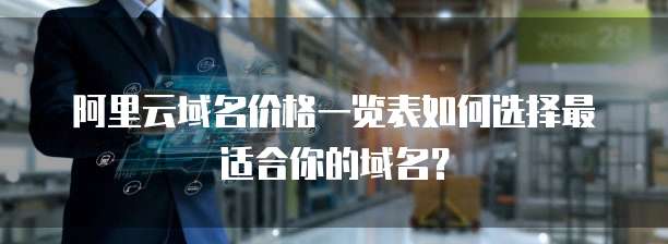 阿里云域名价格一览表如何选择最适合你的域名?