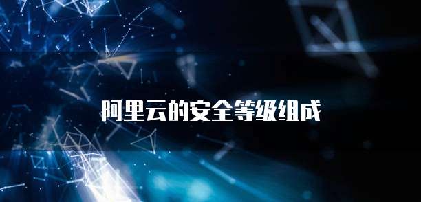 阿里云的安全等级组成