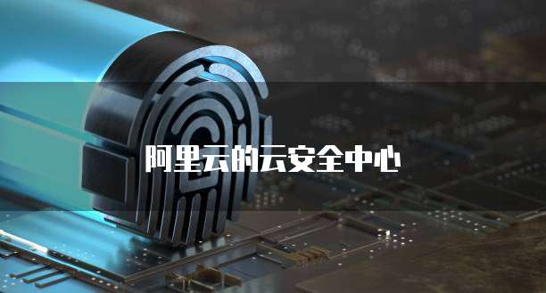 阿里云的云安全中心