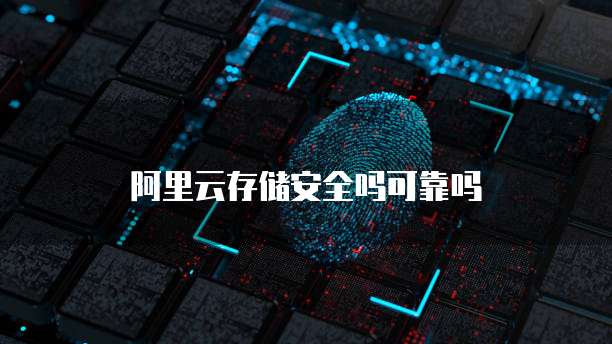 阿里云存储安全吗可靠吗