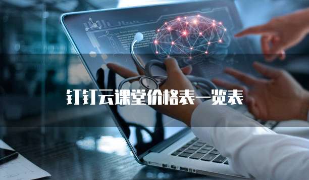 钉钉云课堂价格表一览表