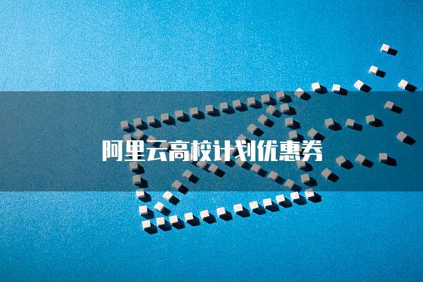 阿里云高校计划优惠券