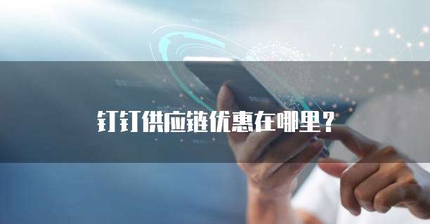 钉钉供应链优惠在哪里?