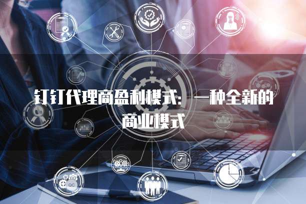 钉钉代理商盈利模式：一种全新的商业模式
