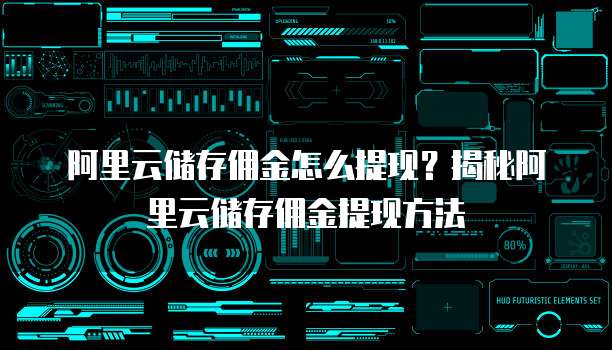 阿里云储存佣金怎么提现?揭秘阿里云储存佣金提现方法