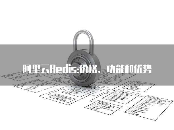 阿里云Redis:价格、功能和优势