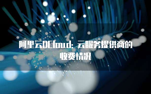 阿里云DCloud: 云服务提供商的收费情况