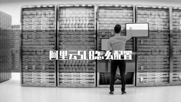 阿里云SLB怎么配置